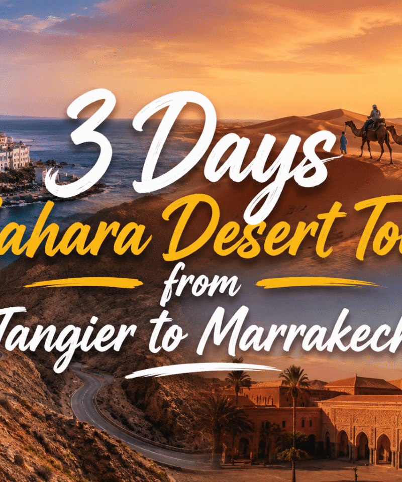 3 Days Sahara Desert Tour from Tangier to Marrakech